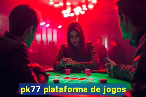 pk77 plataforma de jogos